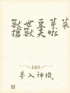 兽世豆芽菜又强抢兽夫啦