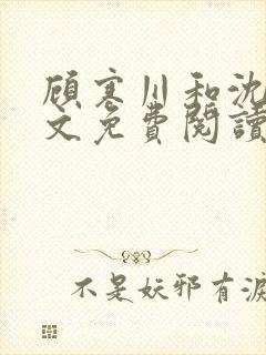 顾寒川和沈念全文免费阅读