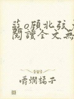 苏o顾北弦免费阅读全文无弹窗