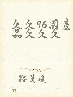 久久96国产精品久久久