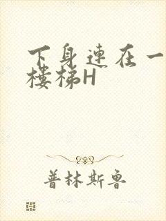 下身连在一起上楼梯H