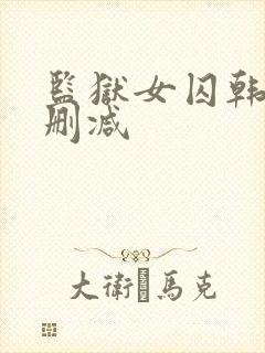 监狱女囚韩漫无删减