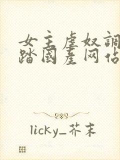 女主虐奴调教踩踏国产网站