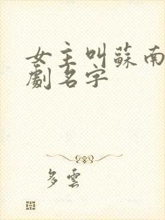 女主叫苏南的短剧名字封面