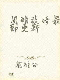 周明苏晴最新章节更新