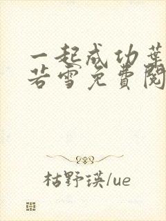 一起成功叶凡唐若雪免费阅读