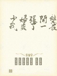 少妇张开双腿让我爽了一夜