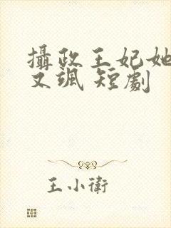 摄政王妃她又美又飒 短剧