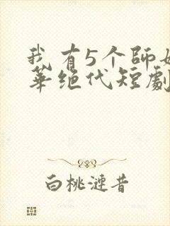 我有5个师姐风华绝代短剧
