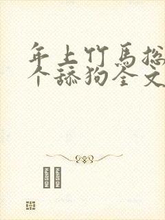 年上竹马总裁是个舔狗全文免费阅读