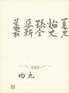 叶辰孙怡夏若雪最新全文免费阅读封面