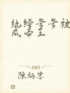 纨绔爹爹被我养成帝王封面