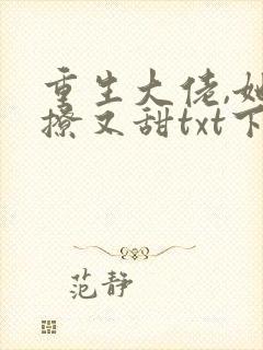 重生大佬,她又撩又甜txt下载
