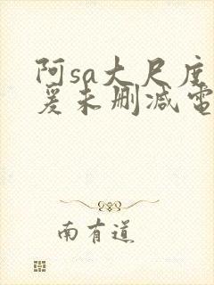 阿sa大尺度做爰未删减电影