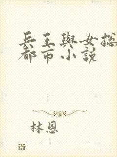 兵王与女总裁的都市小说