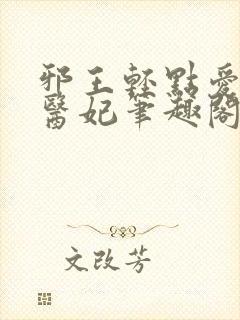 邪王轻点爱枭宠医妃笔趣阁