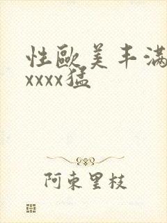 性欧美丰满熟妇xxxx猛