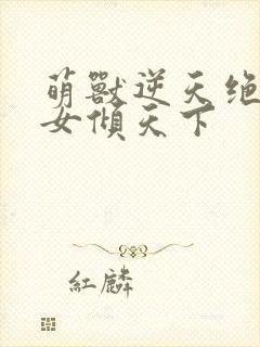 萌兽逆天绝世妖女倾天下封面