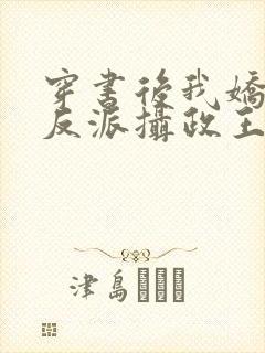 穿书后我娇养了反派摄政王全本免费阅读