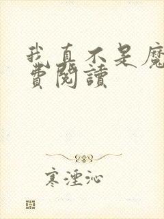 我真不是魔神免费阅读