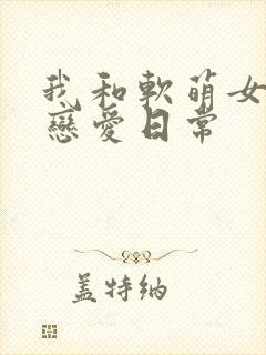 我和软萌女友的恋爱日常