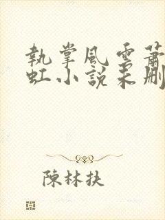 执掌风云萧峥陈虹小说未删版全文