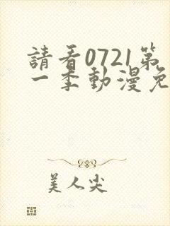 请看0721第一季动漫免费观看全集