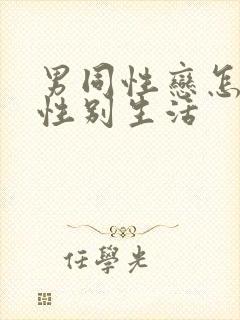 男同性恋怎么过性别生活