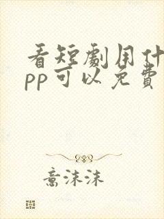 看短剧用什么app可以免费封面