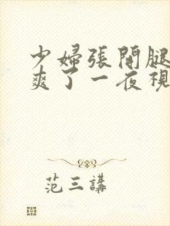 少妇张开腿让我爽了一夜视频