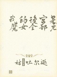 我的后宫是反派魔女全部免费漫画