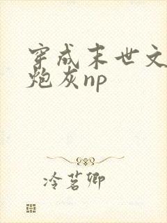 穿成末世文里的炮灰np