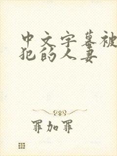 中文字幕被公侵犯的人妻