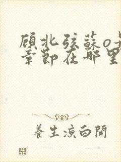 顾北弦苏o最新章节在哪里可以看