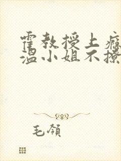 霍教授上瘾后,温小姐不撩了完整小说