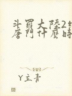 斗罗大陆2绝世唐门什么时候完结