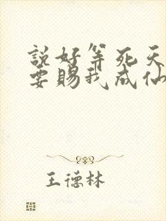 说好等死天官非要赐我成仙笔趣阁