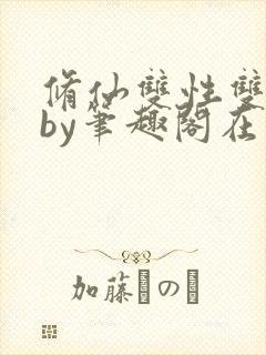 修仙双性双男主by笔趣阁在线阅读
