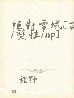 绝对雪域[高h/双性/np]
