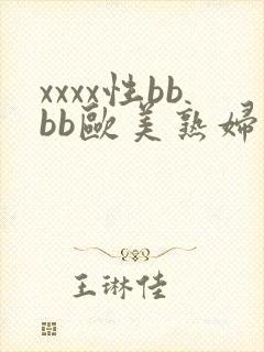 xxxx性bbbb欧美熟妇