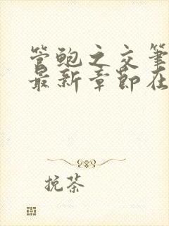 管鲍之交笔趣阁最新章节在线