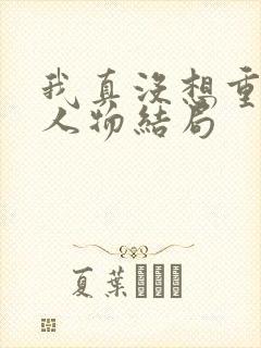 我真没想重生啊人物结局封面