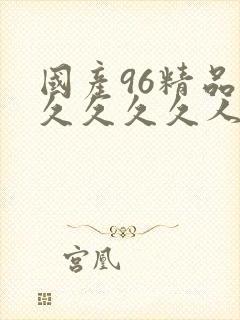 国产96精品久久久久久人妻