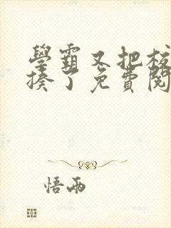 学霸又把校霸给揍了免费阅读