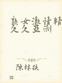 熟女激情精品久久久亚洲