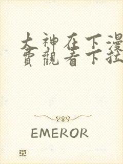 大神在下漫画免费观看下拉式六漫画