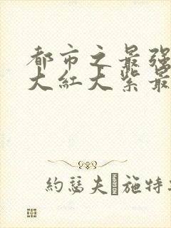 都市之最强狂兵大红大紫最新章节