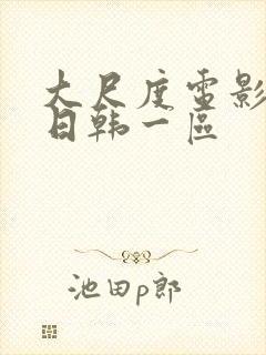 大尺度电影在线日韩一区