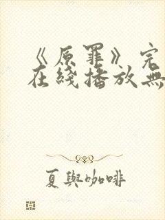 《原罪》完整版在线播放无删减