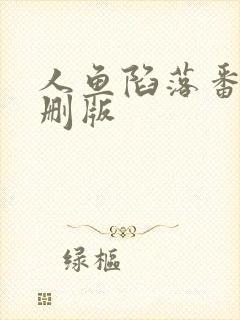 人鱼陷落番外无删版